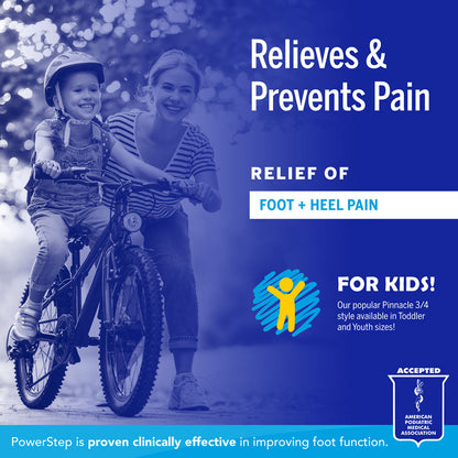 Relieves & Prevents Pain: Relief of foot and heel pain. For kids! Our popular Pinnacle ¾ style available in Toddler & Youth sizes! PowerStep is proven clinically effective in improving foot function. Accepted by the American Podiatric Medical Association.